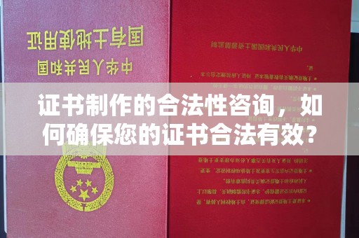 嫩江证书制作的合法性咨询，如何确保您的证书合法有效？